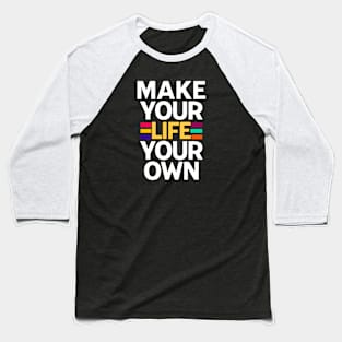 MAKE YOUR LIFE YOUR OWN Baseball T-Shirt